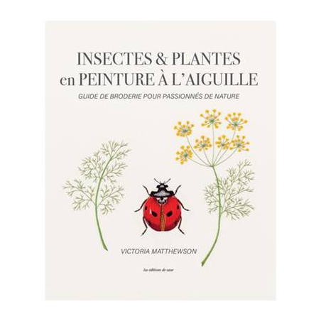 INSECTES & PLANTES EN PEINTURE A L'AIGUILLE - GUIDE DE BRODERIE